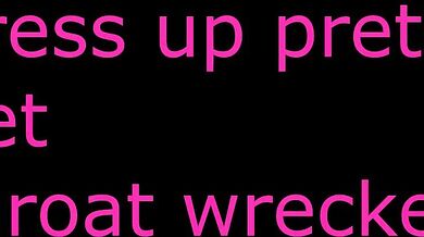 i love it when you dress up pretty i can throat fuck you so good