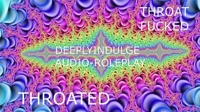 THROAT FUCKED INTENSE THROATING (AUDIO PORN) THROATED INTENSE ASMRR JOI