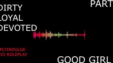 SUCH A GOOD GIRL YOU DIRTY DEVOTED LITTLE SLUT PART2 (AUDIO PORN)