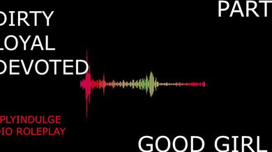 SUCH A GOOD GIRL YOU DIRTY DEVOTED LITTLE SLUT PART2 (AUDIO PORN)
