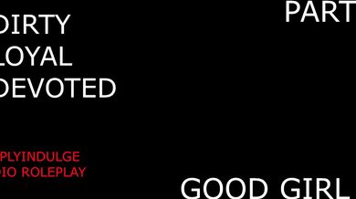 SUCH A GOOD GIRL YOU DIRTY DEVOTED LITTLE SLUT PART2 (AUDIO PORN)