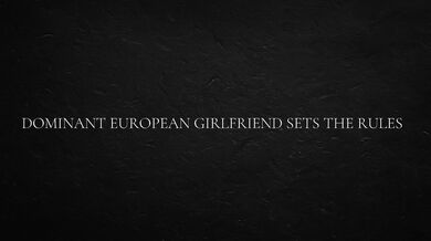 Dominant European Girlfriend Sets The Rules