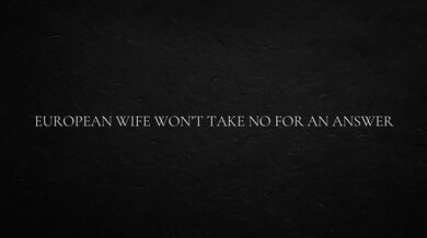 European Wife Won’t Take No For An Answer