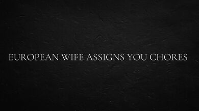 European Wife Assigns You Chores