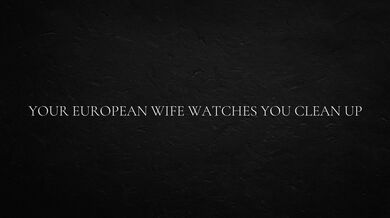 Your European Wife Watches You Clean Up