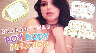 Quarantined POV Body Inflation